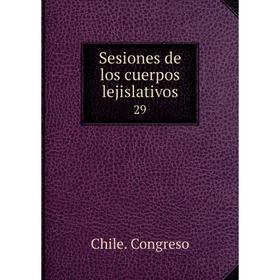

Книга Sesiones de los cuerpos lejislativos 29