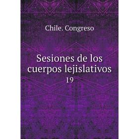 

Книга Sesiones de los cuerpos lejislativos 19
