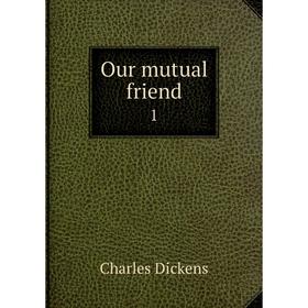 

Книга Our mutual friend 1