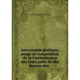 

Книга Astronomie pratique, usage et composition de la Connaissance des tems publ. by the Bureau des