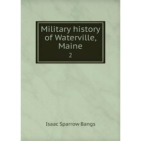 

Книга Military history of Waterville, Maine2