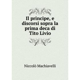 

Книга Il principe, e discorsi sopra la prima deca di Tito Livio
