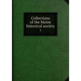 

Книга Collections of the Maine historical society 5