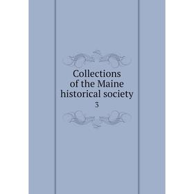 

Книга Collections of the Maine historical society 3