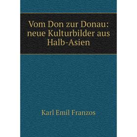 

Книга Vom Don zur Donau: neue Kulturbilder aus Halb-Asien