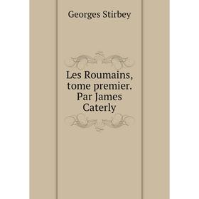 

Книга Les Roumains, tome premier Par James Caterly