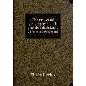

Книга The universal geography: earth and its inhabitants 2 France and Switzerland