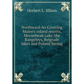 

Книга Northward-ho Covering Maine's inland resorts, Moosehead Lake, the Rangeleys, Belgrade lakes and Poland Spring 7