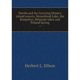 

Книга Northward-ho Covering Maine's inland resorts, Moosehead Lake, the Rangeleys, Belgrade lakes and Poland Spring 5