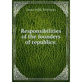 

Книга Responsibilities of the founders of republics: