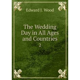 

Книга The Wedding Day in All Ages and Countries 2