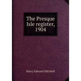 

Книга The Presque Isle register, 1904
