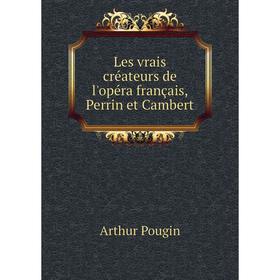 

Книга Les vrais créateurs de l'opéra français, Perrin et Cambert