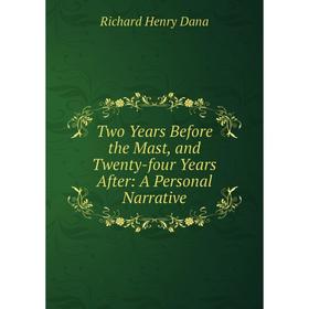 

Книга Two Years Before the Mast, and Twenty-four Years After: A Personal Narrative