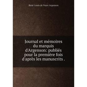 

Книга Journal et mémoires du marquis d'Argenson: publiés pour la première fois d'après les manuscrits.