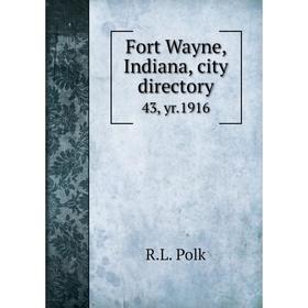 

Книга Fort Wayne, Indiana, city directory 43, yr.1916