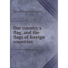 

Книга Our country 's flag, and the flags of foreign countries