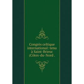 

Книга Congrès celtique international: tenu à Saint-Brieuc (Côtes-du-Nord