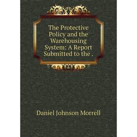 

Книга The Protective Policy and the Warehousing System: A Report Submitted to the