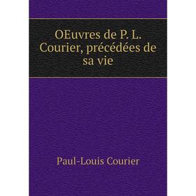 

Книга Oeuvres de P L Courier, précédées de sa vie