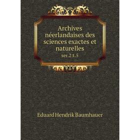 

Книга Archives néerlandaises des sciences exactes et naturelles ser.2:t.5