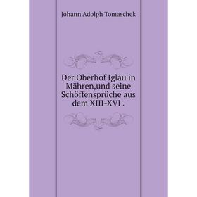 

Книга Der Oberhof Iglau in Mähren,und seine Schöffensprüche aus dem XIII-XVI