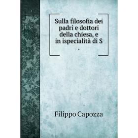 

Книга Sulla filosofia dei padri e dottori della chiesa, e in ispecialità di S