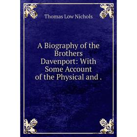 

Книга A Biography of the Brothers Davenport: With Some Account of the Physical and