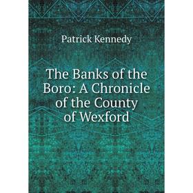 

Книга The Banks of the Boro: A Chronicle of the County of Wexford