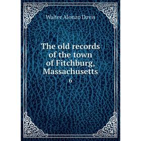 

Книга The old records of the town of Fitchburg, Massachusetts 6