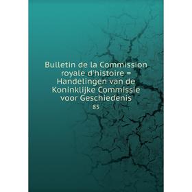 

Книга Bulletin de la Commission royale d'histoire = Handelingen van de Koninklijke Commissie voor Geschiedenis 85