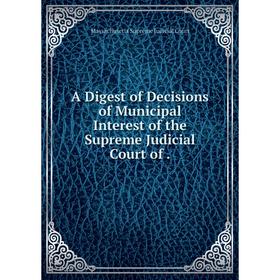 

Книга A Digest of Decisions of Municipal Interest of the Supreme Judicial Court of