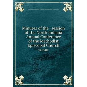 

Книга Minutes of the session of the North Indiana Annual Conference of the Methodist Episcopal Church yr1901