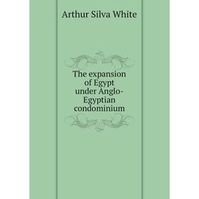 

Книга The expansion of Egypt under Anglo-Egyptian condominium