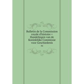 

Книга Bulletin de la Commission royale d'histoire = Handelingen van de Koninklijke Commissie voor Geschiedenis 84