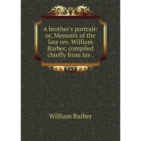 

Книга A brother's portrait: or, Memoirs of the late rev. William Barber, compiled chiefly from his