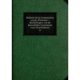 

Книга Bulletin de la Commission royale d'histoire = Handelingen van de Koninklijke Commissie voor Geschiedenis 80