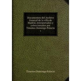 

Книга Documentos del Archivo General de la villa de Madrid, interpretados y coleccionados por Timoteo Domingo Palacio 4