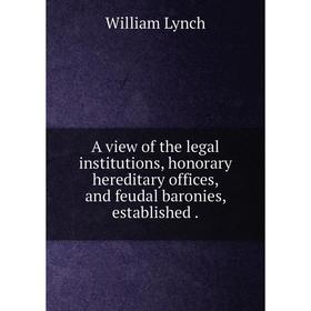 

Книга A view of the legal institutions, honorary hereditary offices, and feudal baronies, established