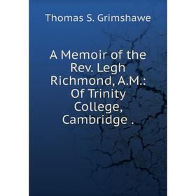 

Книга A Memoir of the Rev. Legh Richmond, A.M.: Of Trinity College, Cambridge
