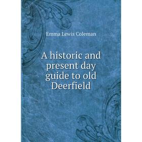 

Книга A historic and present day guide to old Deerfield