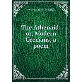 

Книга The Athenaid: or, Modern Grecians, a poem