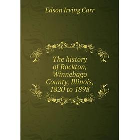 

Книга The history of Rockton, Winnebago County, Illinois, 1820 to 1898