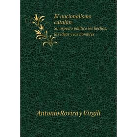 

Книга El nacionalismo catalán Su aspecto politico los hechos, las ideas y los hombres