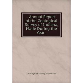 

Книга . Annual Report of the Geological Survey of Indiana, Made During the Year