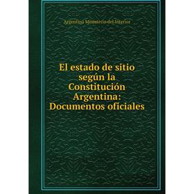 

Книга El estado de sitio según la Constitución Argentina: Documentos oficiales