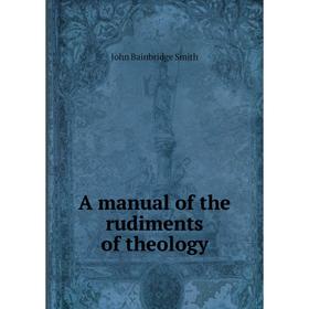 

Книга A manual of the rudiments of theology