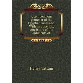

Книга A compendious grammar of the Egyptian language. With an appendix consisting of the Rudiments of