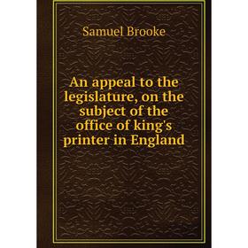 

Книга An appeal to the legislature, on the subject of the office of king's printer in England