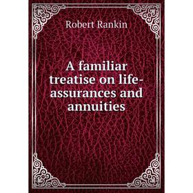 

Книга A familiar treatise on life-assurances and annuities